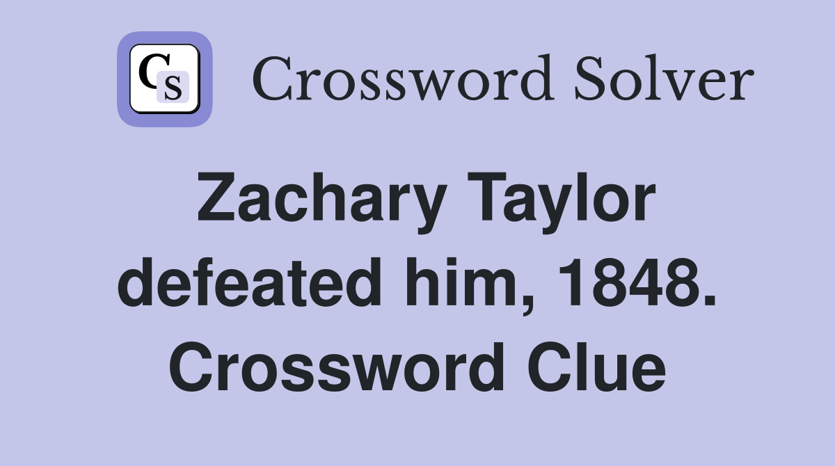 Zachary Taylor defeated him, 1848. Crossword Clue