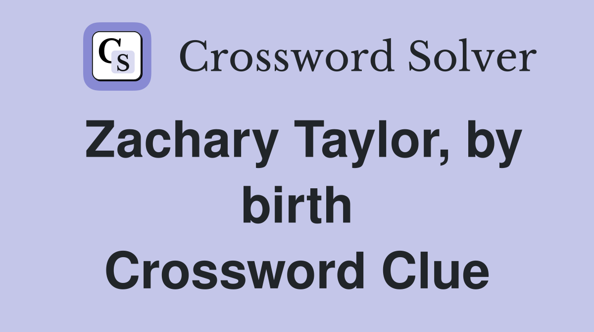 Zachary Taylor, by birth Crossword Clue
