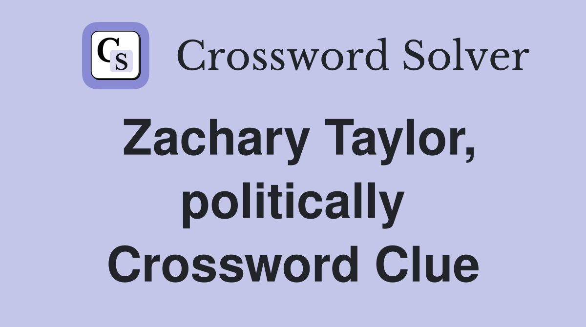 Zachary Taylor, politically Crossword Clue