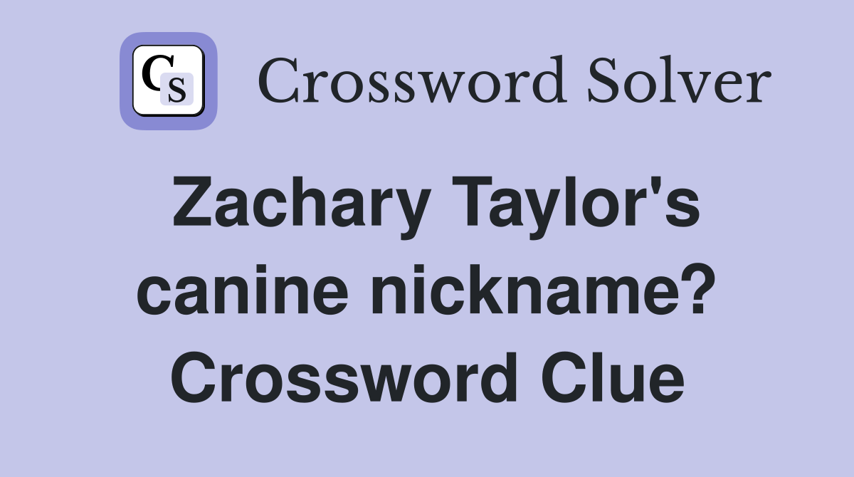 Zachary Taylor's canine nickname? Crossword Clue