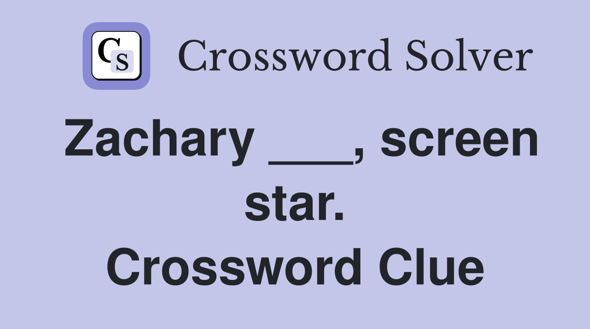 Zachary ___, screen star. Crossword Clue