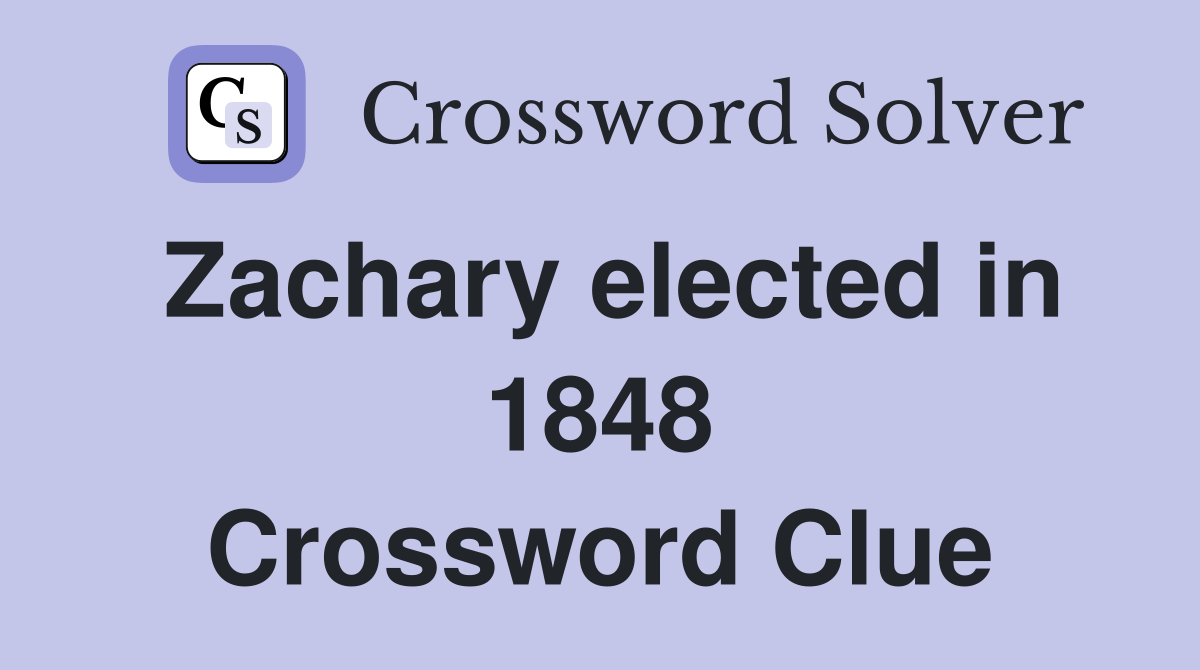 Zachary elected in 1848 Crossword Clue