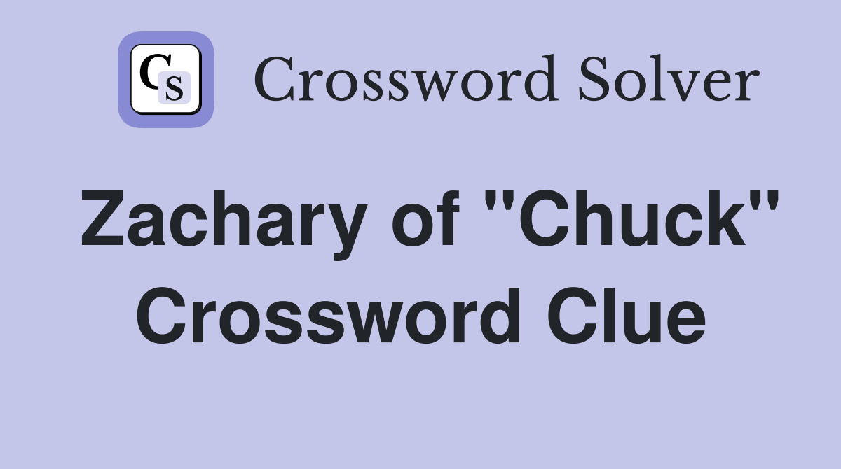 Zachary of "Chuck" Crossword Clue