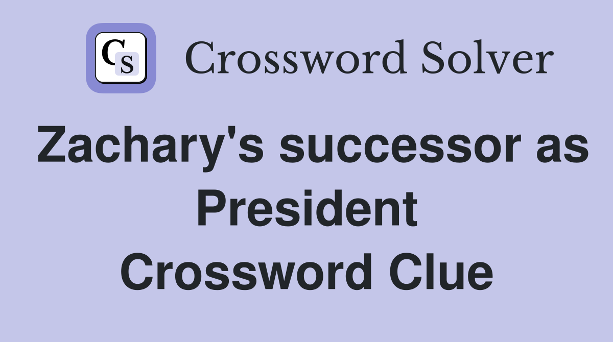 Zachary's successor as President Crossword Clue