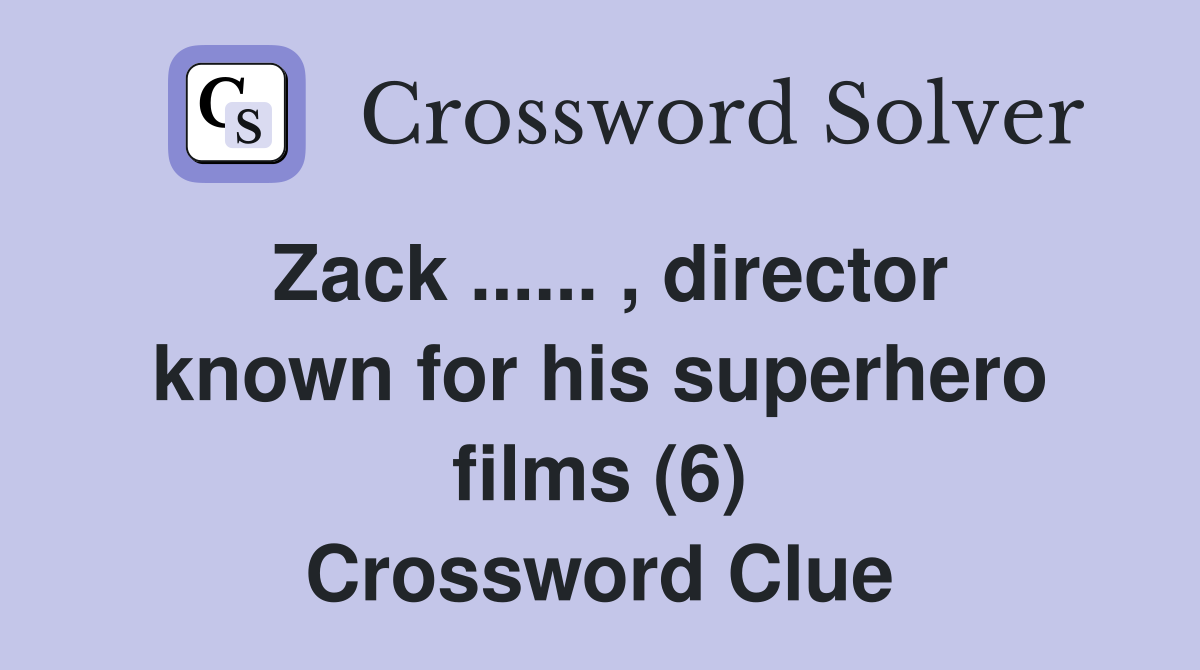 Zack ...... , director known for his superhero films (6) Crossword Clue