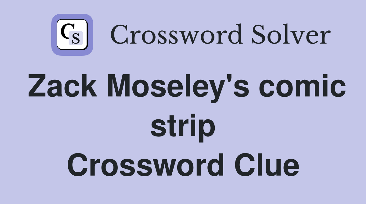 Zack Moseley's comic strip Crossword Clue