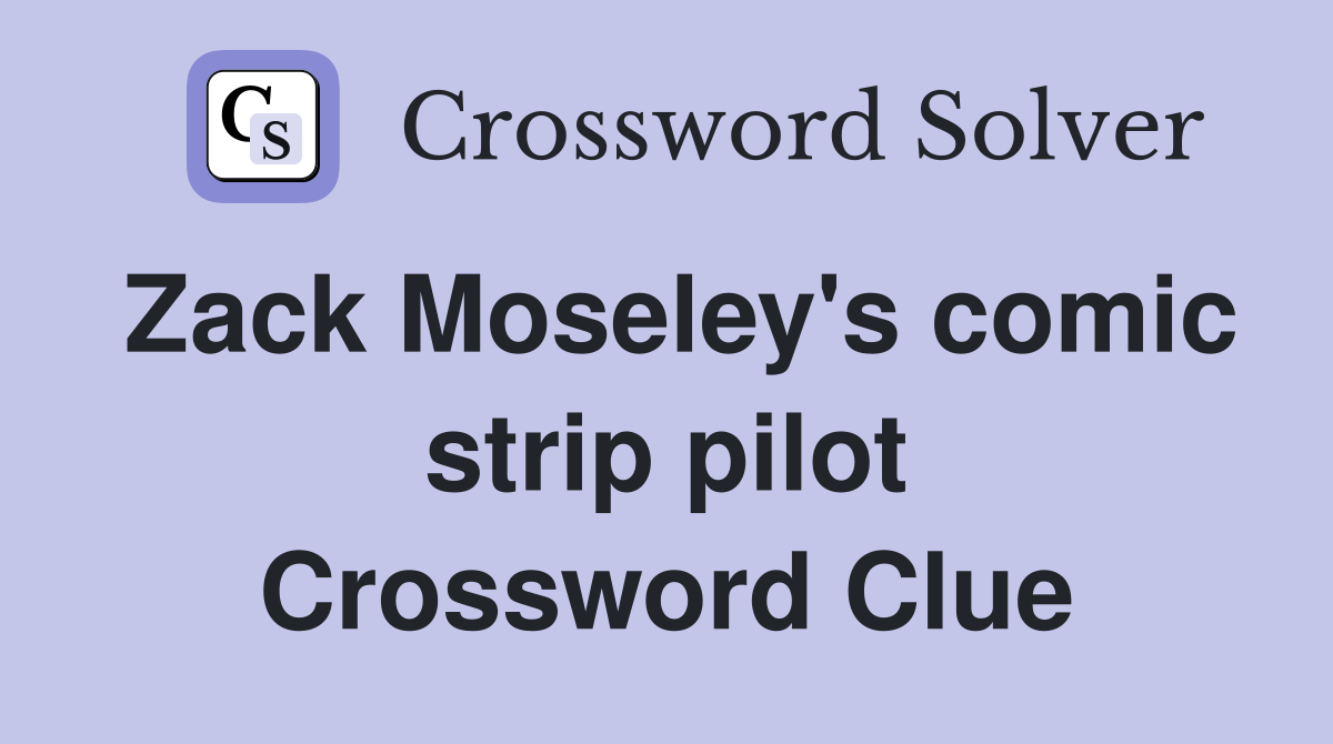 Zack Moseley's comic strip pilot Crossword Clue