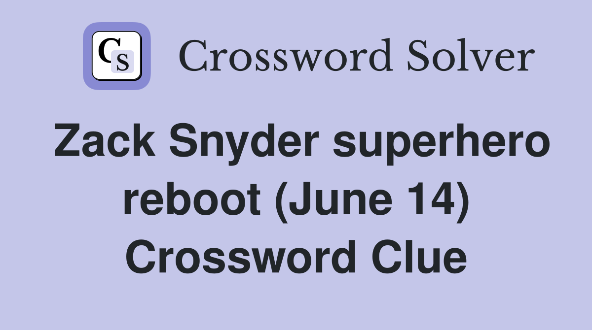 Zack Snyder superhero reboot (June 14) Crossword Clue