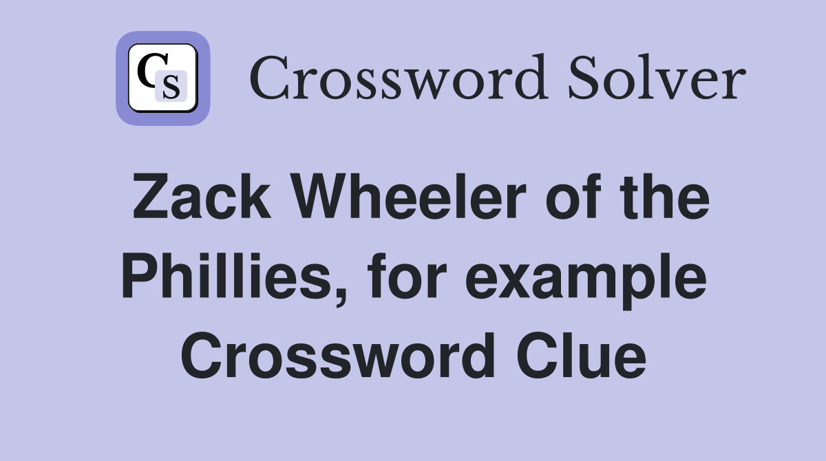 Zack Wheeler of the Phillies, for example Crossword Clue