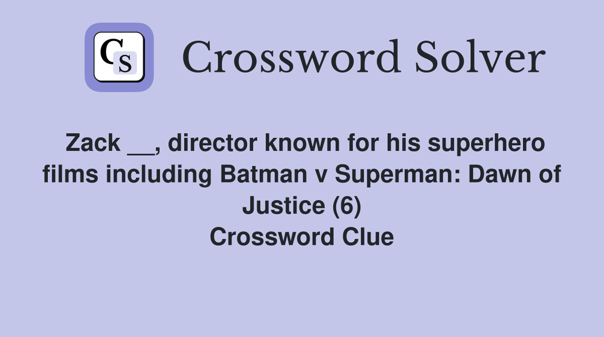 Zack __, director known for his superhero films including Batman v Superman: Dawn of Justice (6) Crossword Clue