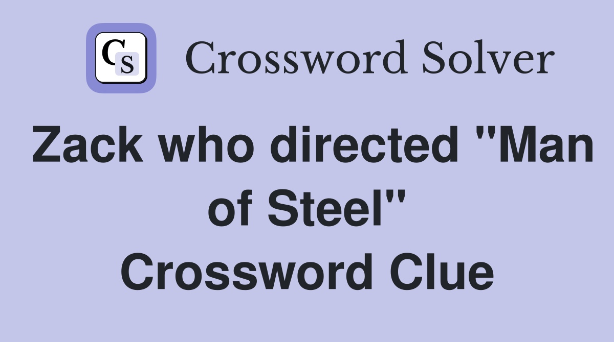 Zack who directed "Man of Steel" Crossword Clue