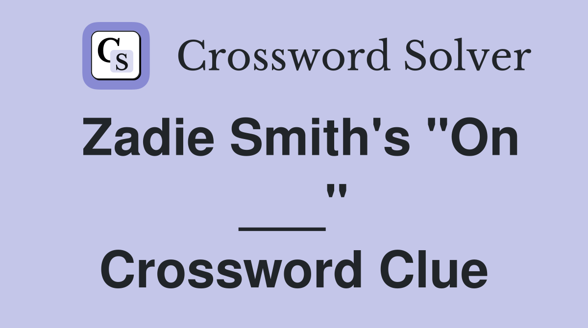 Zadie Smith's "On ___" Crossword Clue