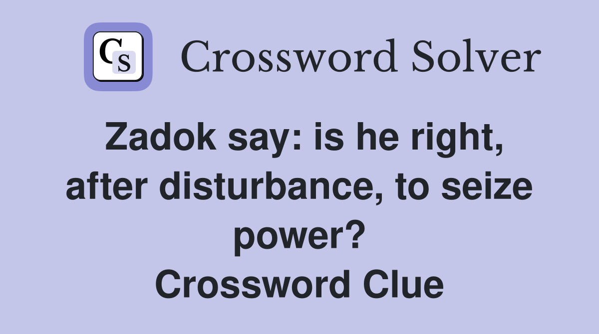 Zadok say: is he right, after disturbance, to seize power? Crossword Clue