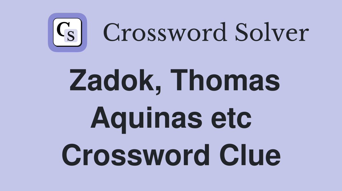 Zadok, Thomas Aquinas etc Crossword Clue