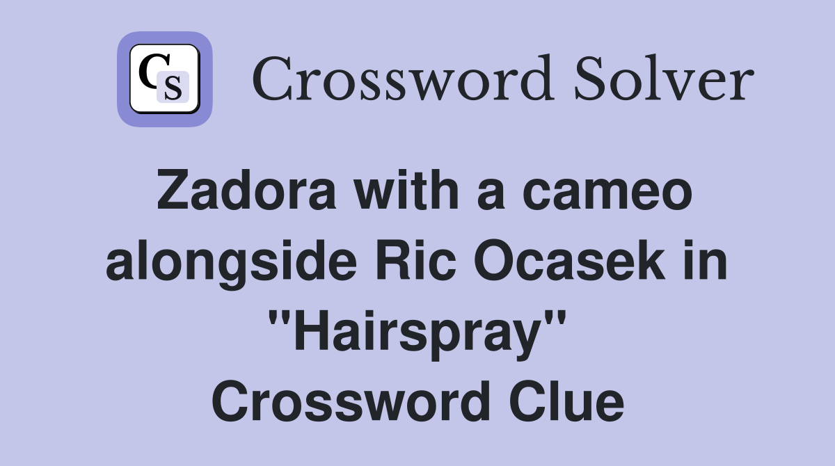 Zadora with a cameo alongside Ric Ocasek in "Hairspray" Crossword Clue