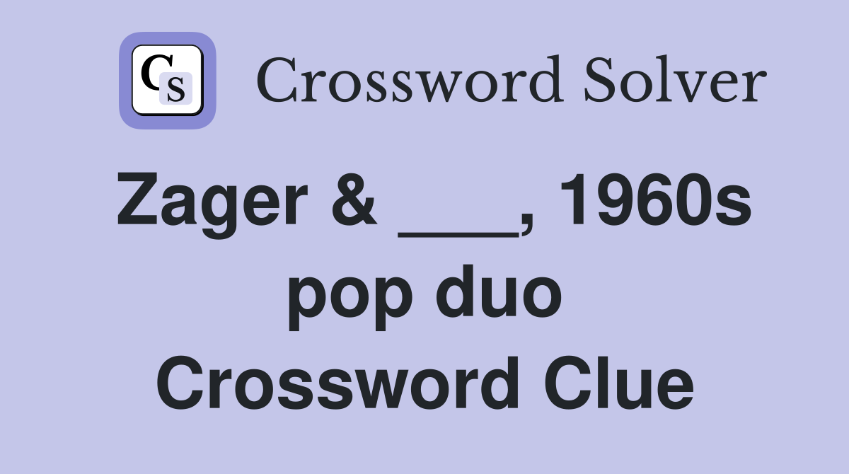 Zager & ___, 1960s pop duo Crossword Clue