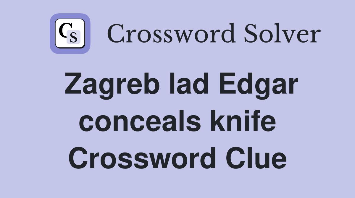Zagreb lad Edgar conceals knife Crossword Clue
