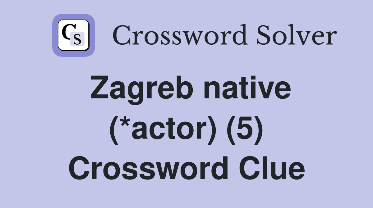 Zagreb native (*actor) (5) Crossword Clue