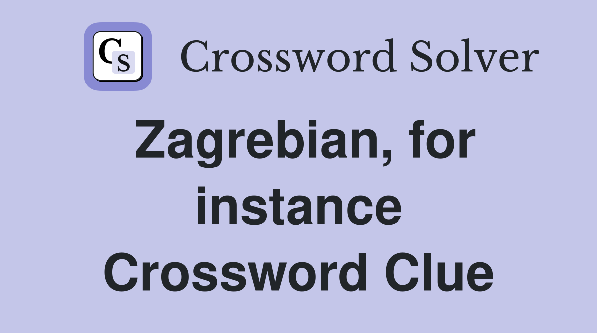 Zagrebian, for instance Crossword Clue