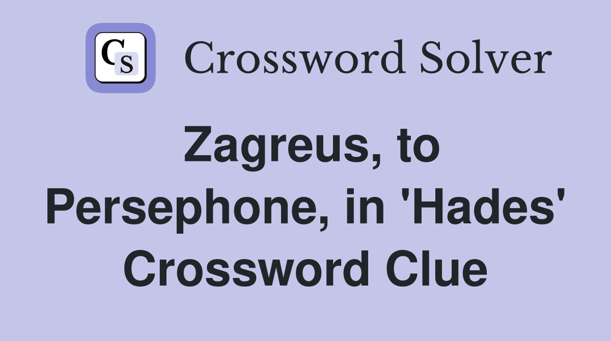 Zagreus, to Persephone, in 'Hades' Crossword Clue