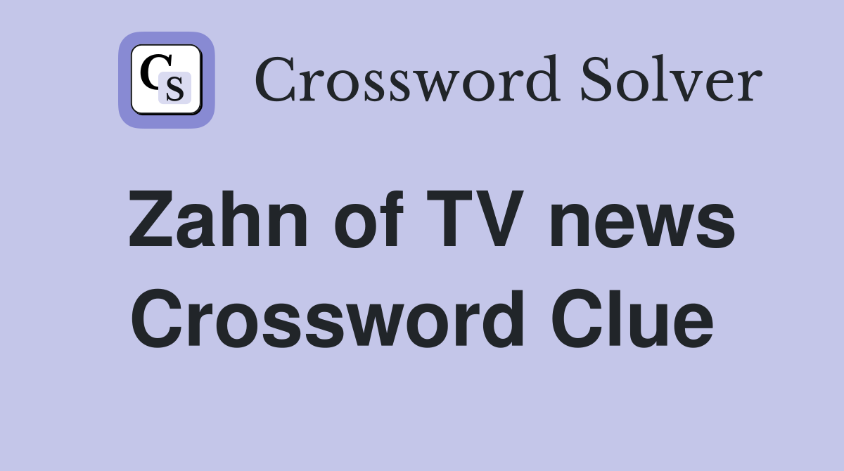 Zahn of TV news Crossword Clue