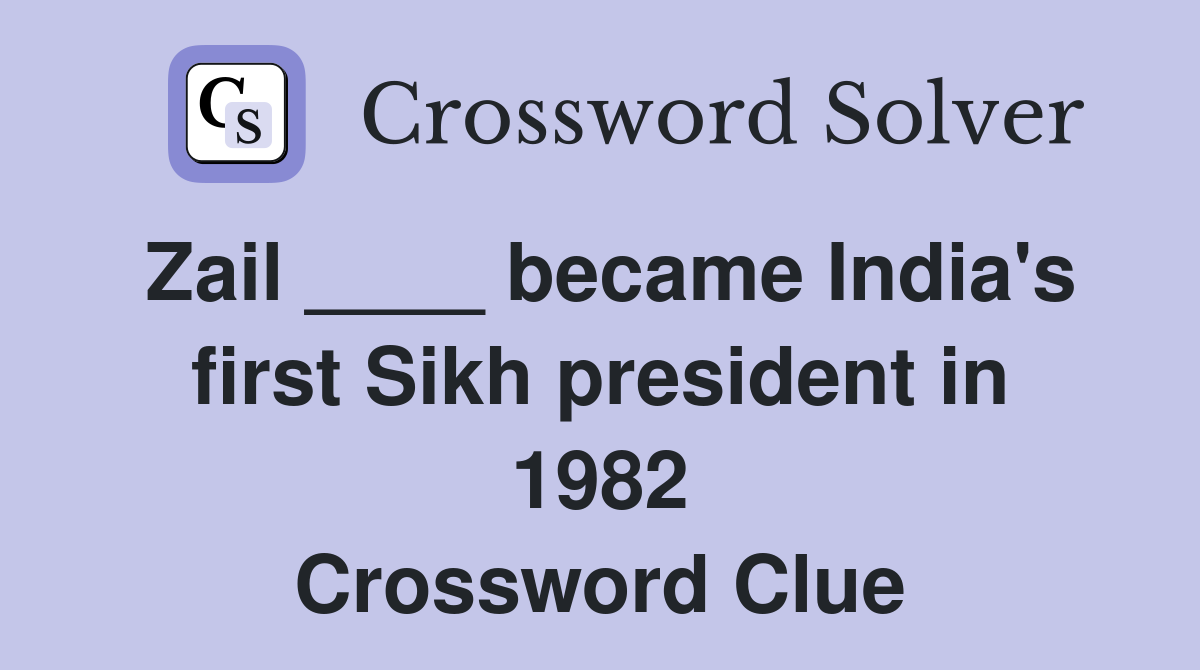 Zail ____ became India's first Sikh president in 1982 Crossword Clue