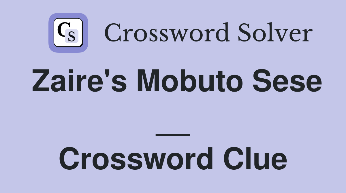 Zaire's Mobuto Sese __ Crossword Clue
