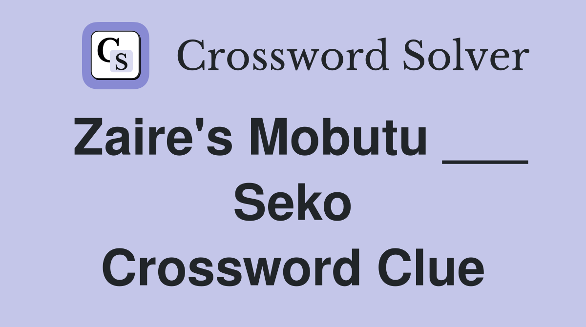 Zaire's Mobutu ___ Seko Crossword Clue