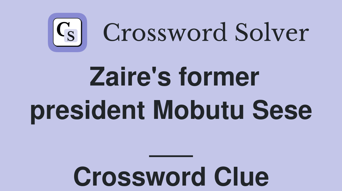 Zaire's former president Mobutu Sese ___ Crossword Clue