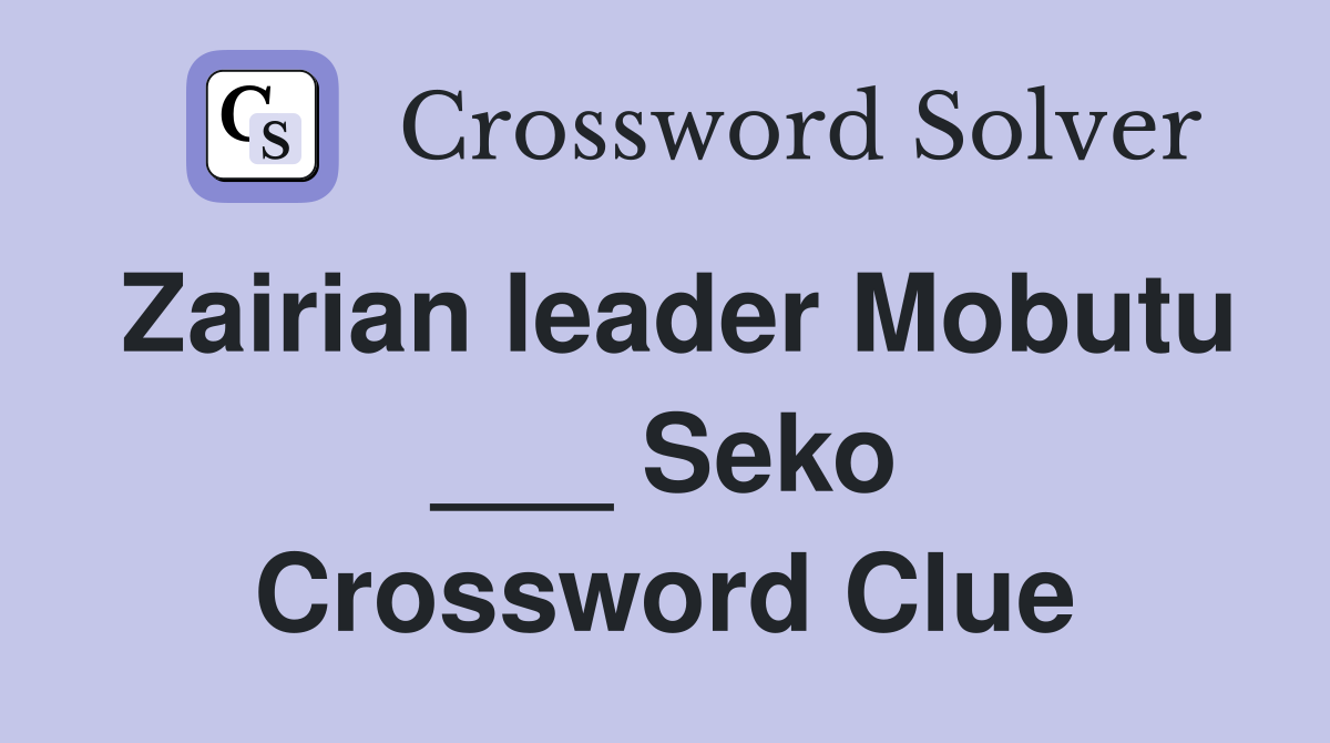 Zairian leader Mobutu ___ Seko Crossword Clue