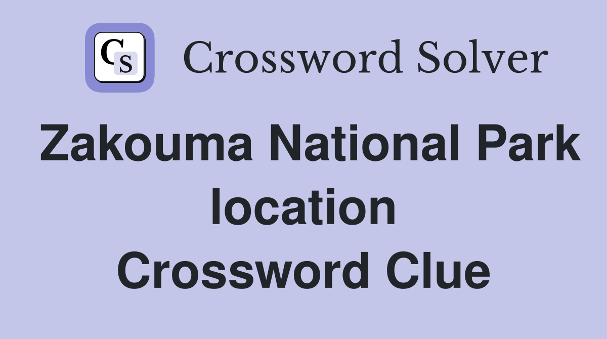 Zakouma National Park location Crossword Clue