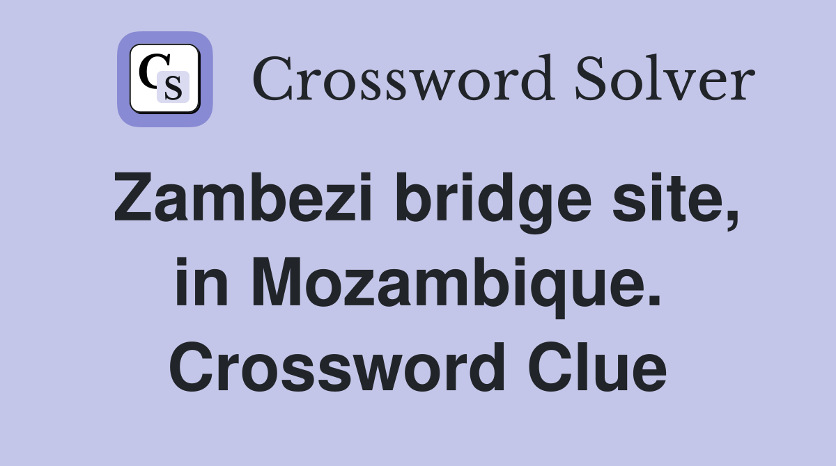 Zambezi bridge site, in Mozambique. Crossword Clue