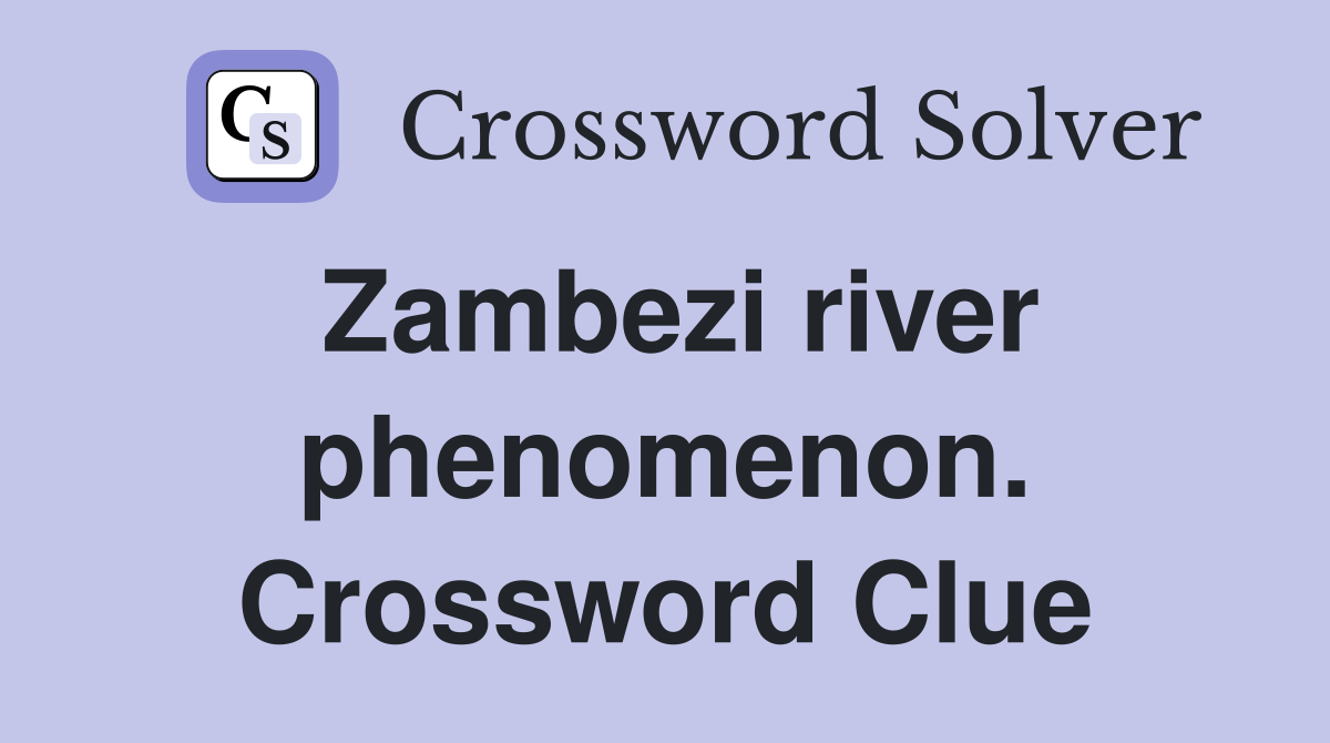 Zambezi river phenomenon. Crossword Clue