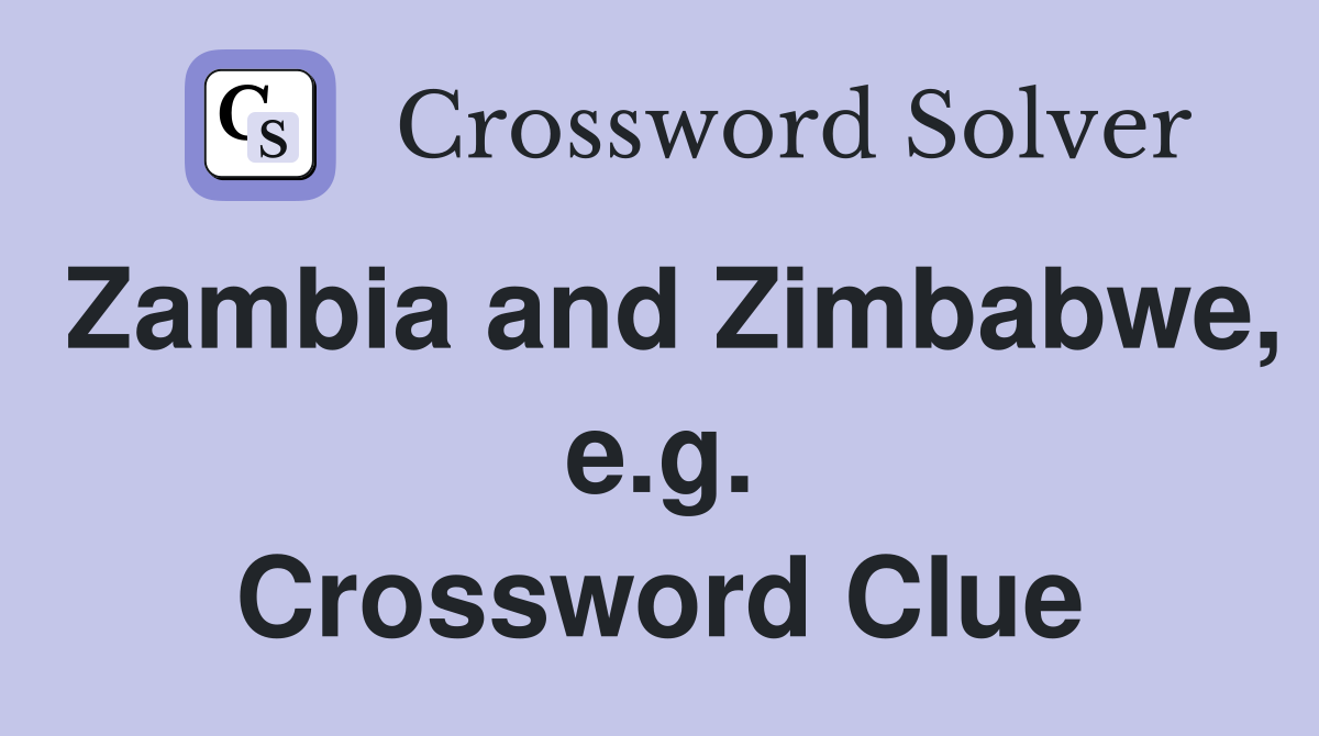 Zambia and Zimbabwe, e.g. Crossword Clue