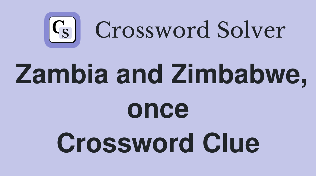 Zambia and Zimbabwe, once Crossword Clue
