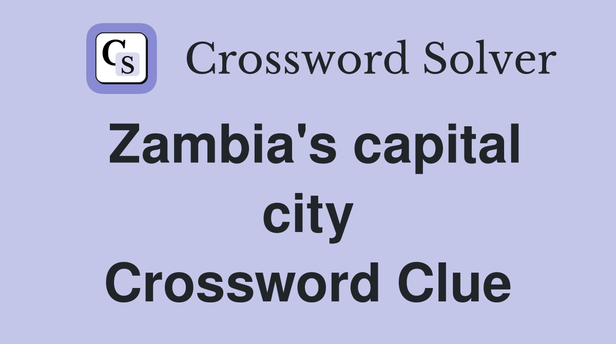 Zambia's capital city Crossword Clue