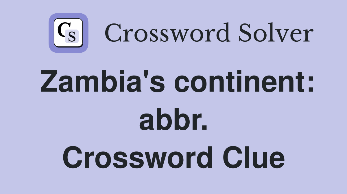 Zambia's continent: abbr. Crossword Clue