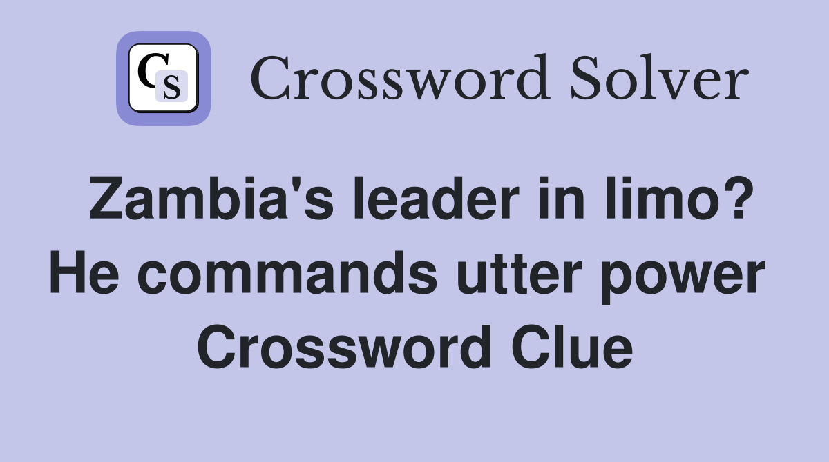 Zambia's leader in limo? He commands utter power  Crossword Clue