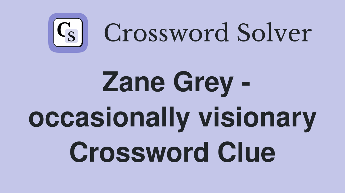 Zane Grey - occasionally visionary Crossword Clue
