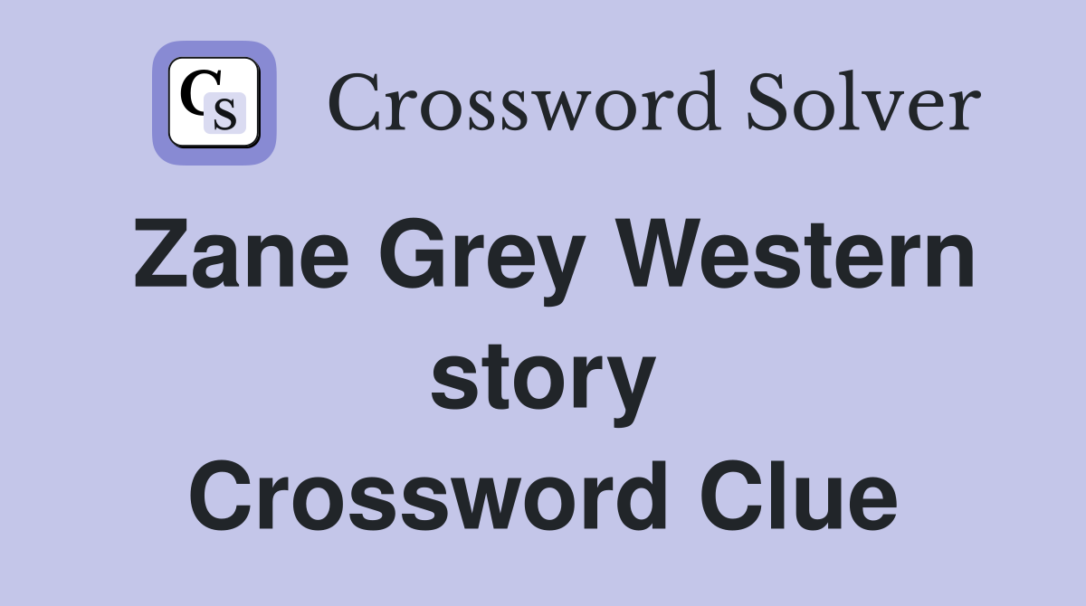 Zane Grey Western story Crossword Clue