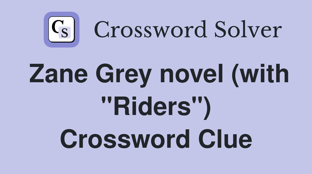 Zane Grey novel (with "Riders") Crossword Clue