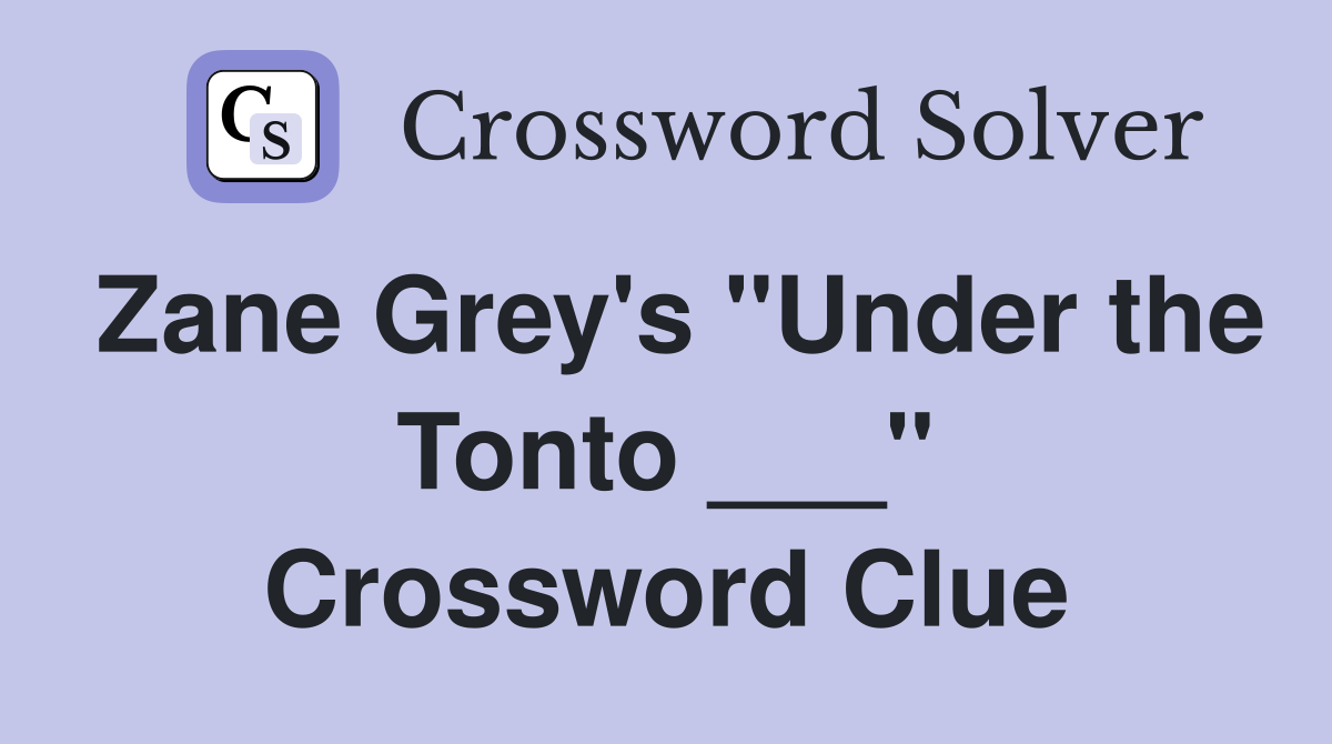 Zane Grey's "Under the Tonto ___" Crossword Clue