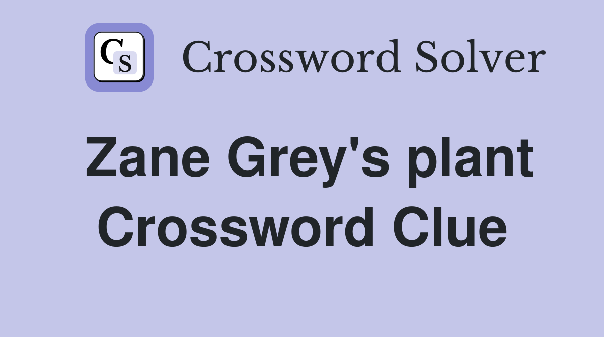 Zane Grey's plant Crossword Clue
