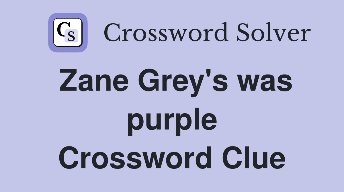 Zane Grey's was purple Crossword Clue