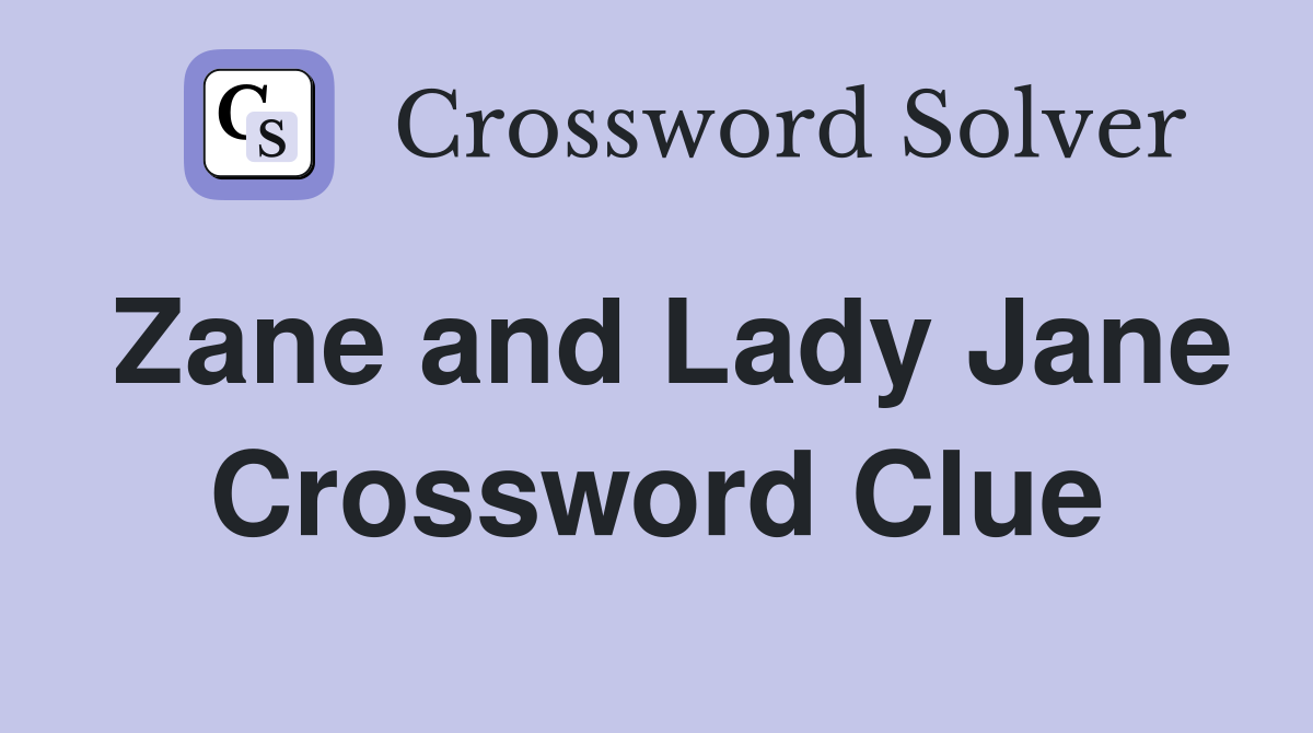 Zane and Lady Jane Crossword Clue
