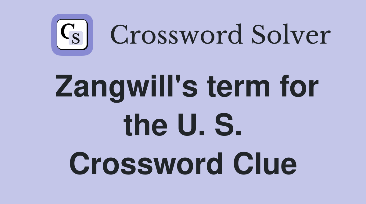 Zangwill's term for the U. S. Crossword Clue