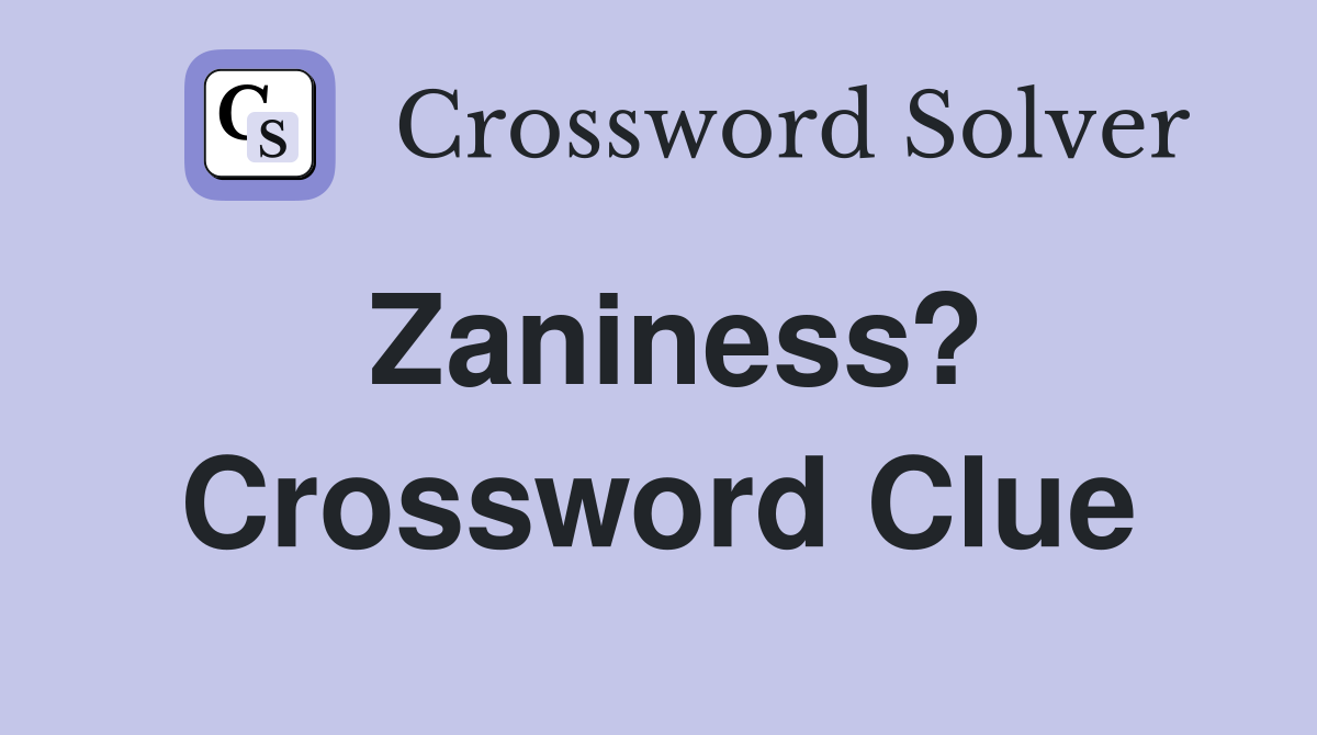 Zaniness? Crossword Clue