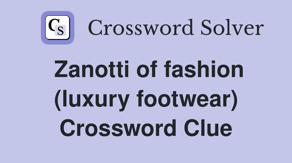Zanotti of fashion (luxury footwear) Crossword Clue