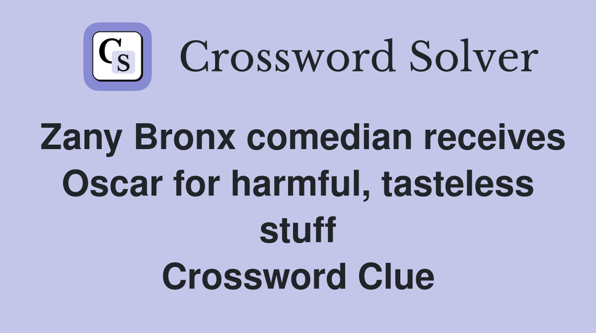Zany Bronx comedian receives Oscar for harmful, tasteless stuff Crossword Clue
