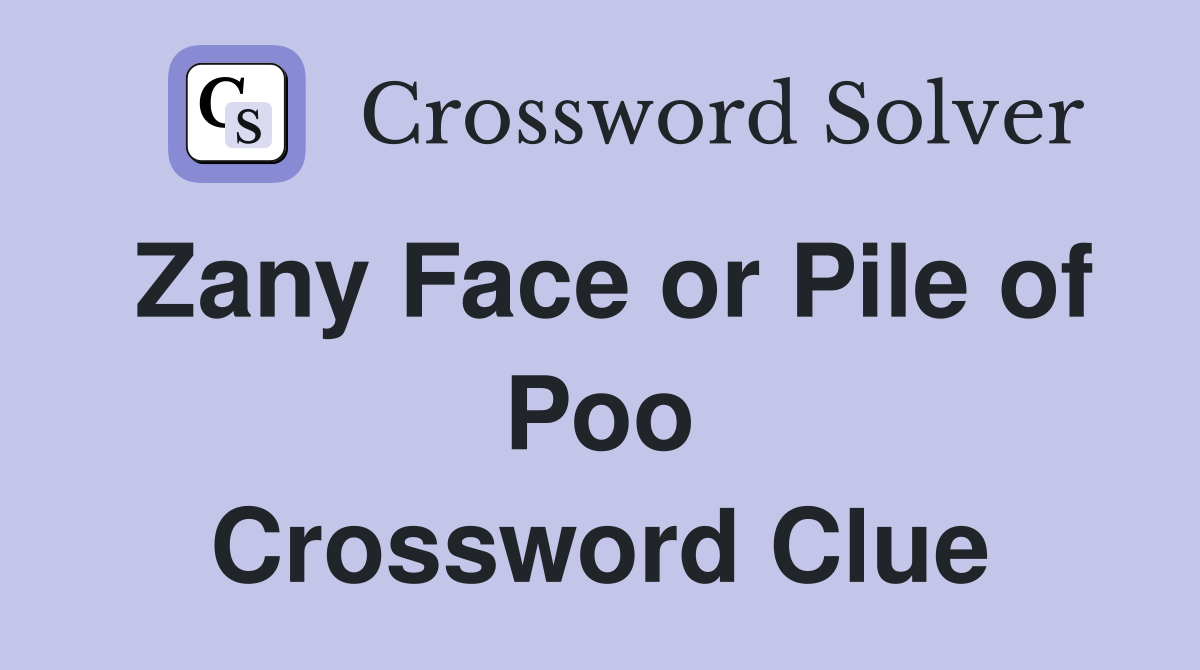 Zany Face or Pile of Poo Crossword Clue